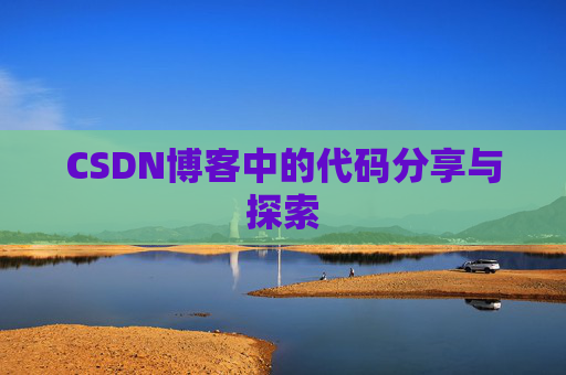 CSDN博客中的代码分享与探索 CSDN博客中的代码分享与探索